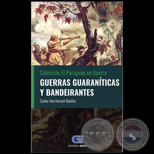 GUERRAS GUARANÍTICAS Y BANDEIRANTES - Volumen 1 - Autor: CARLOS ALEKSY VON HOROCH BENÍTEZ - Año 2020